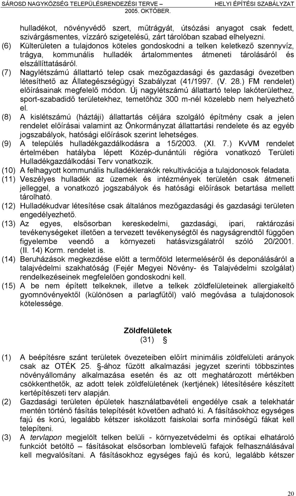 (7) Nagylétszámú állattartó telep csak mezőgazdasági és gazdasági övezetben létesíthető az Állategészségügyi Szabályzat (41/1997. (V. 28.) FM rendelet) előírásainak megfelelő módon.