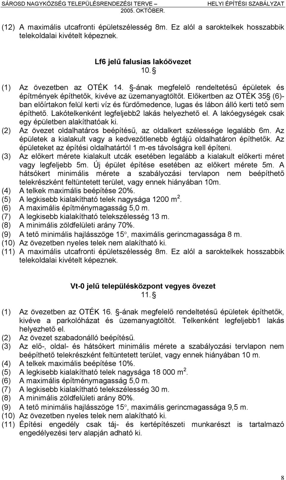 Előkertben az OTÉK 35 (6)- ban előírtakon felül kerti víz és fürdőmedence, lugas és lábon álló kerti tető sem építhető. Lakótelkenként legfeljebb2 lakás helyezhető el.