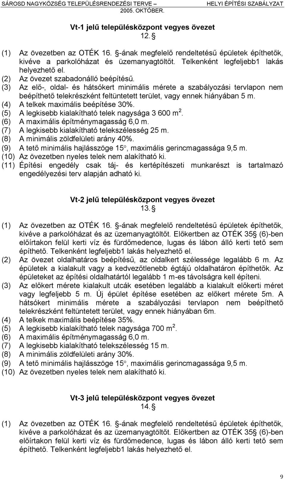 (3) Az elő-, oldal- és hátsókert minimális mérete a szabályozási tervlapon nem beépíthető telekrészként feltüntetett terület, vagy ennek hiányában 5 m. (4) A telkek maximális beépítése 30%.