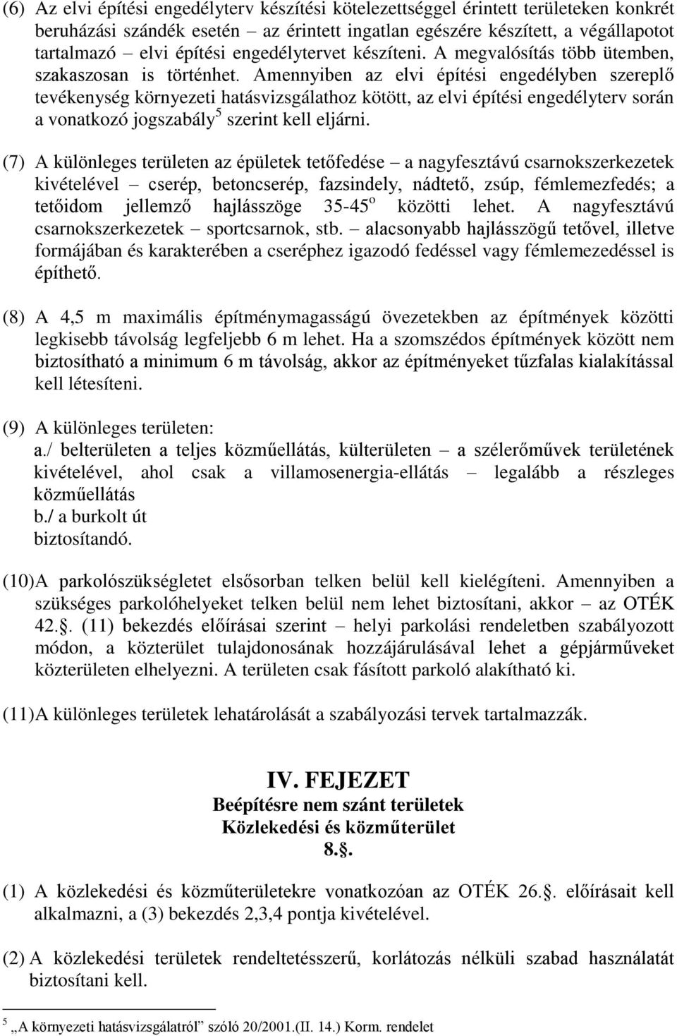 Amennyiben az elvi építési engedélyben szereplő tevékenység környezeti hatásvizsgálathoz kötött, az elvi építési engedélyterv során a vonatkozó jogszabály 5 szerint kell eljárni.