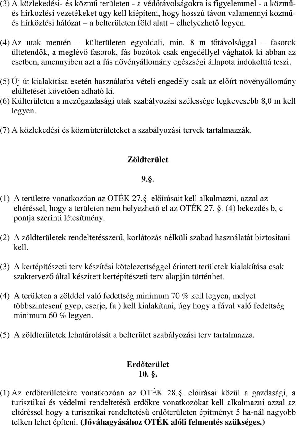 8 m tőtávolsággal fasorok ültetendők, a meglévő fasorok, fás bozótok csak engedéllyel vághatók ki abban az esetben, amennyiben azt a fás növényállomány egészségi állapota indokolttá teszi.