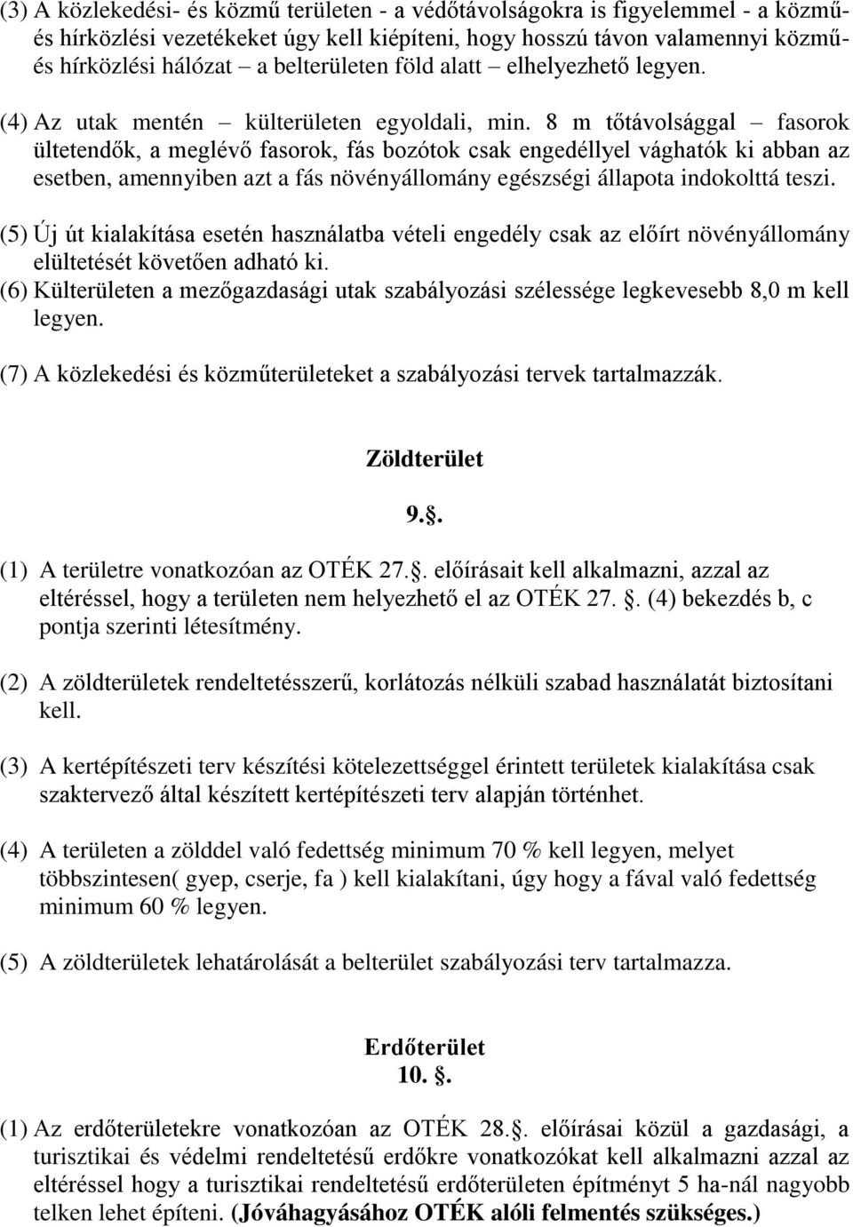 8 m tőtávolsággal fasorok ültetendők, a meglévő fasorok, fás bozótok csak engedéllyel vághatók ki abban az esetben, amennyiben azt a fás növényállomány egészségi állapota indokolttá teszi.