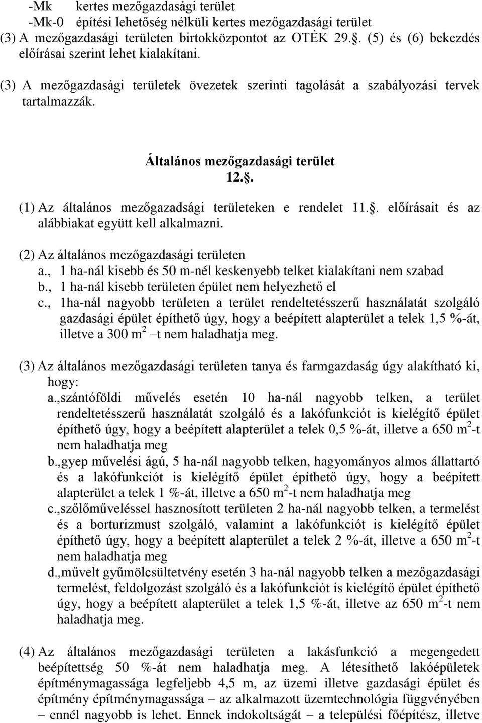 . (1) Az általános mezőgazadsági területeken e rendelet 11.. előírásait és az alábbiakat együtt kell alkalmazni. (2) Az általános mezőgazdasági területen a.