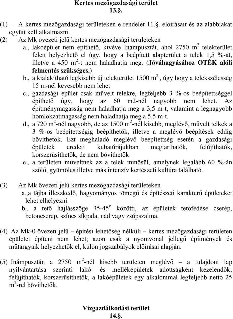 (Jóváhagyásához OTÉK alóli felmentés szükséges.) b., a kialakítható legkisebb új telekterület 1500 m 2, úgy hogy a telekszélesség 15 m-nél kevesebb nem lehet c.