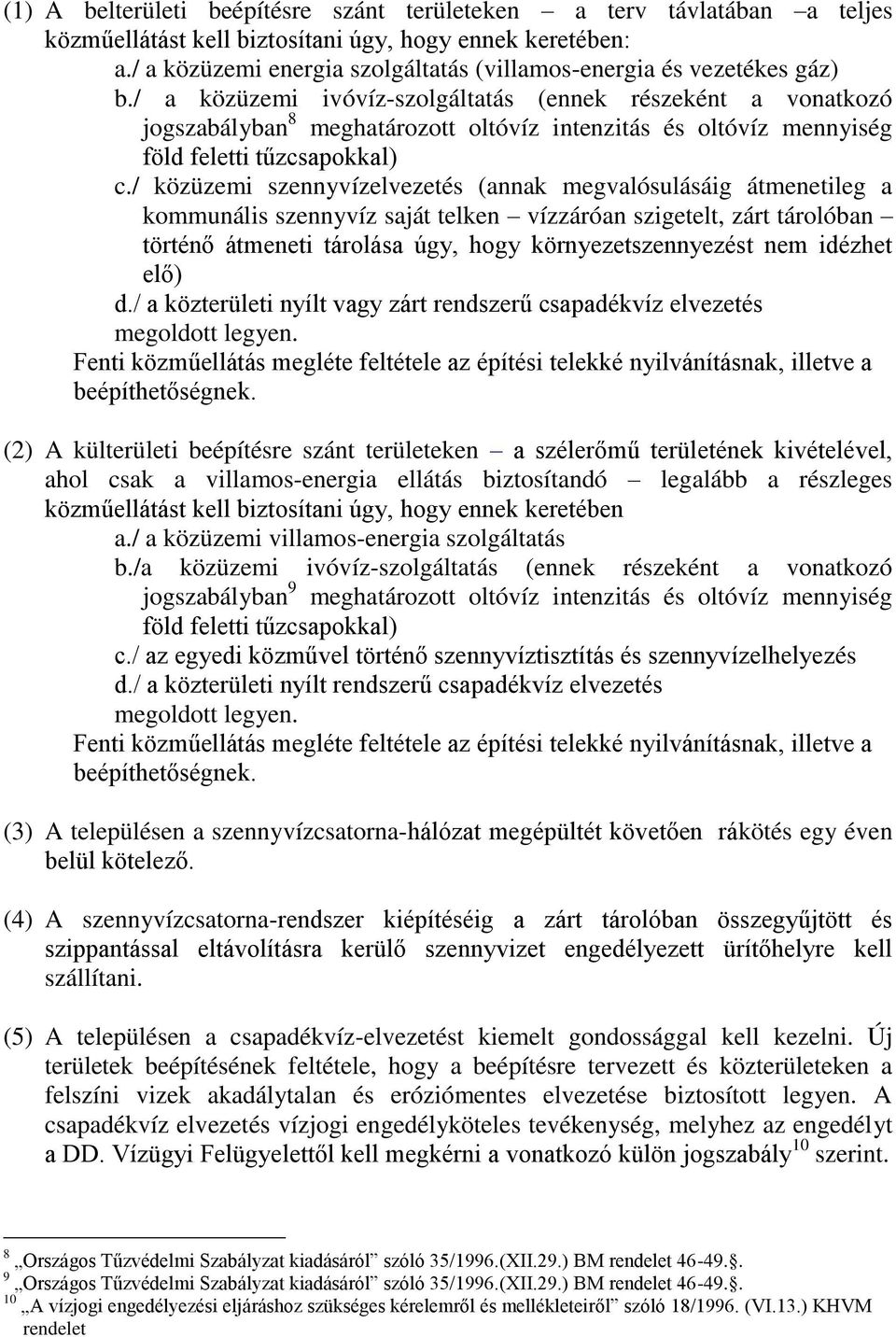 / a közüzemi ivóvíz-szolgáltatás (ennek részeként a vonatkozó jogszabályban 8 meghatározott oltóvíz intenzitás és oltóvíz mennyiség föld feletti tűzcsapokkal) c.