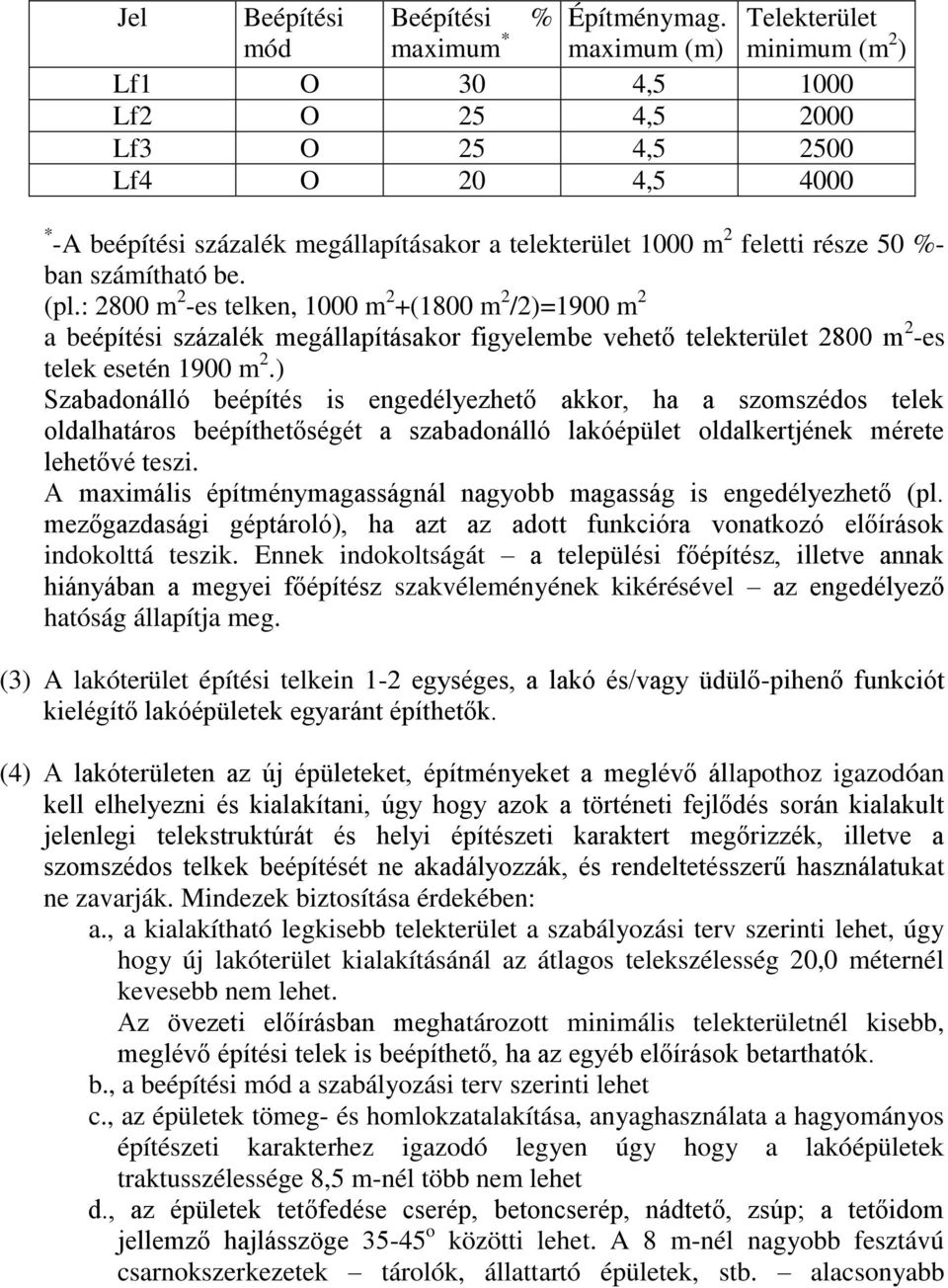 része 50 %- ban számítható be. (pl.: 2800 m 2 -es telken, 1000 m 2 +(1800 m 2 /2)=1900 m 2 a beépítési százalék megállapításakor figyelembe vehető telekterület 2800 m 2 -es telek esetén 1900 m 2.