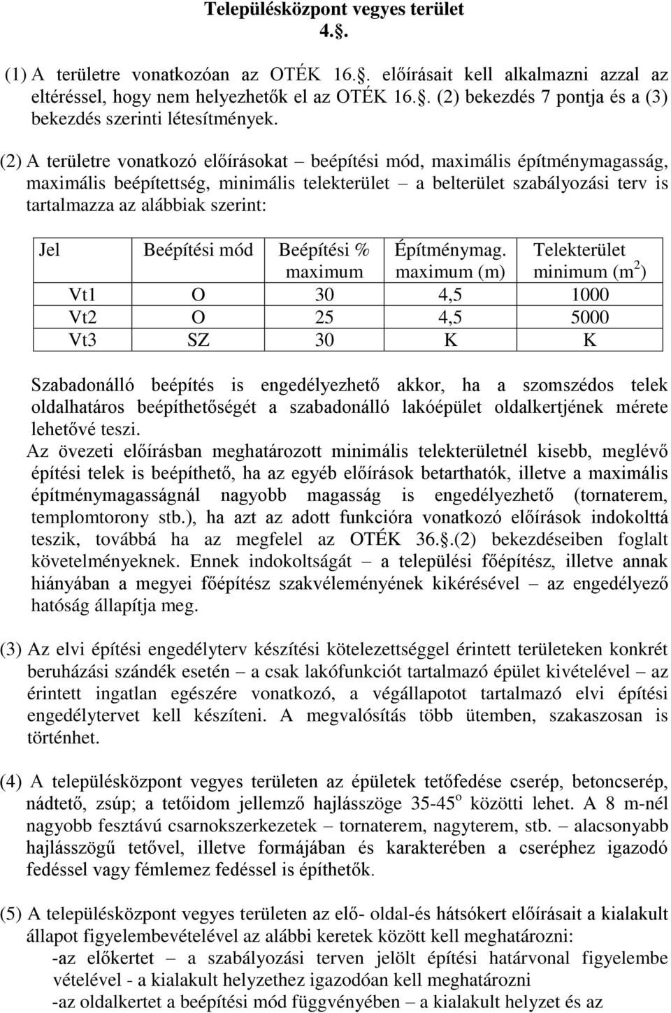 (2) A területre vonatkozó előírásokat beépítési mód, maximális építménymagasság, maximális beépítettség, minimális telekterület a belterület szabályozási terv is tartalmazza az alábbiak szerint: Jel