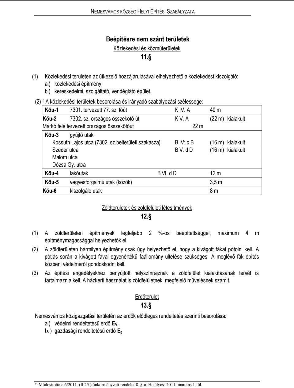 A (22 m) kialakult Márkó felé tervezett országos összekötőút 22 m Köu-3 gyűjtő utak Kossuth Lajos utca (7302. sz.belterületi szakasza) B IV: c B (16 m) kialakult Szeder utca B V.