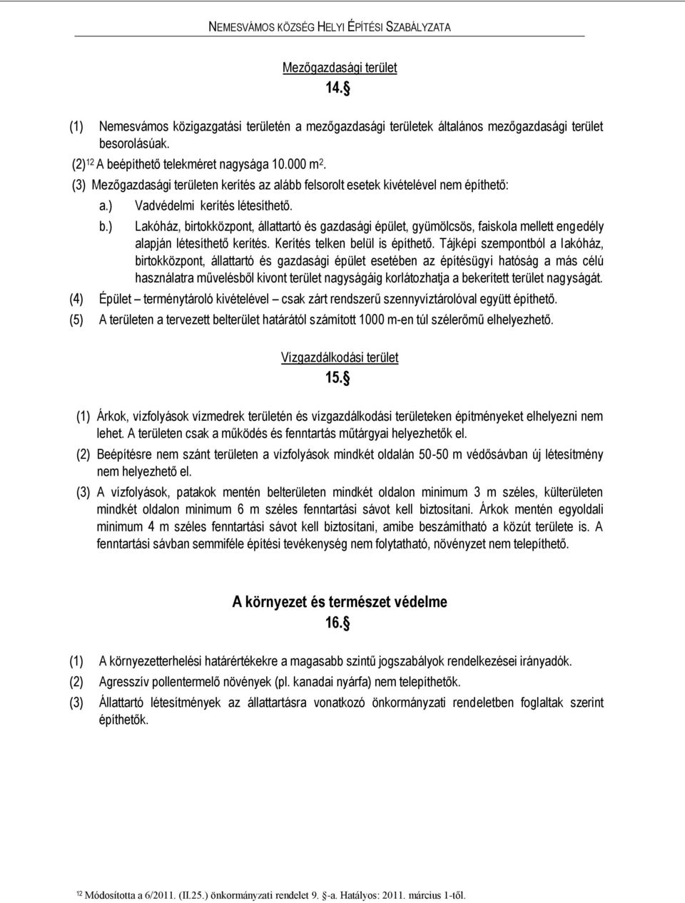 Lakóház, birtokközpont, állattartó és gazdasági épület, gyümölcsös, faiskola mellett engedély alapján létesíthető kerítés. Kerítés telken belül is építhető.