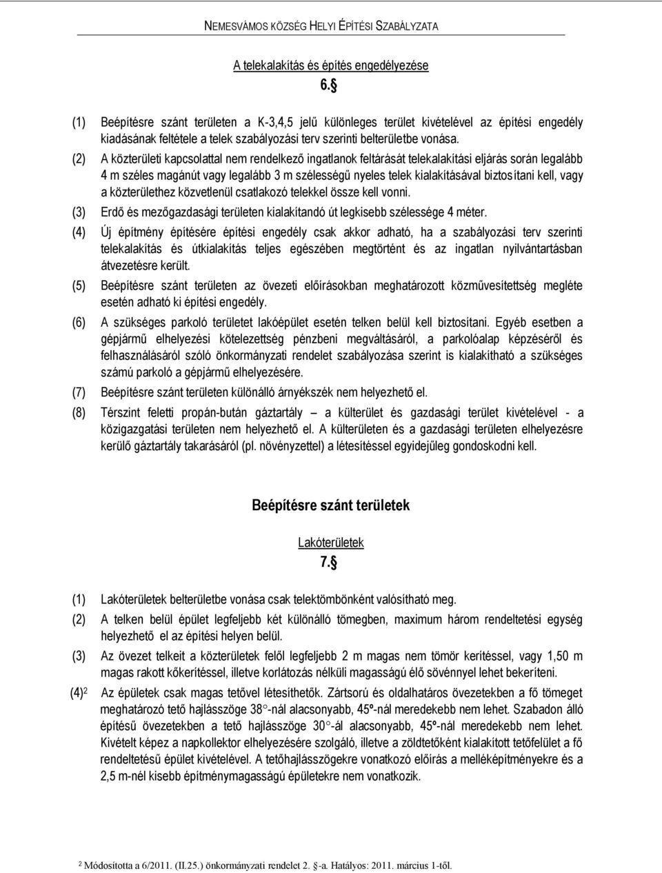 (2) A közterületi kapcsolattal nem rendelkező ingatlanok feltárását telekalakítási eljárás során legalább 4 m széles magánút vagy legalább 3 m szélességű nyeles telek kialakításával biztosítani kell,