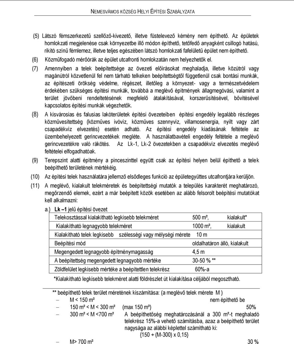 építhető. (6) Közműfogadó mérőórák az épület utcafronti homlokzatán nem helyezhetők el.