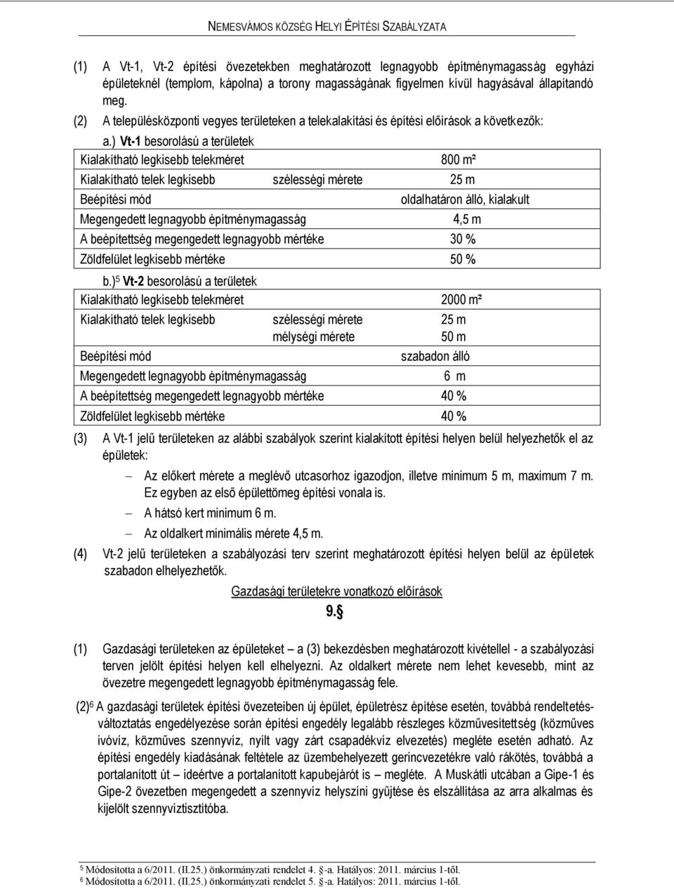 ) Vt-1 besorolású a területek Kialakítható legkisebb telekméret 800 m² Kialakítható telek legkisebb szélességi mérete 25 m oldalhatáron álló, kialakult 4,5 m A beépítettség megengedett legnagyobb