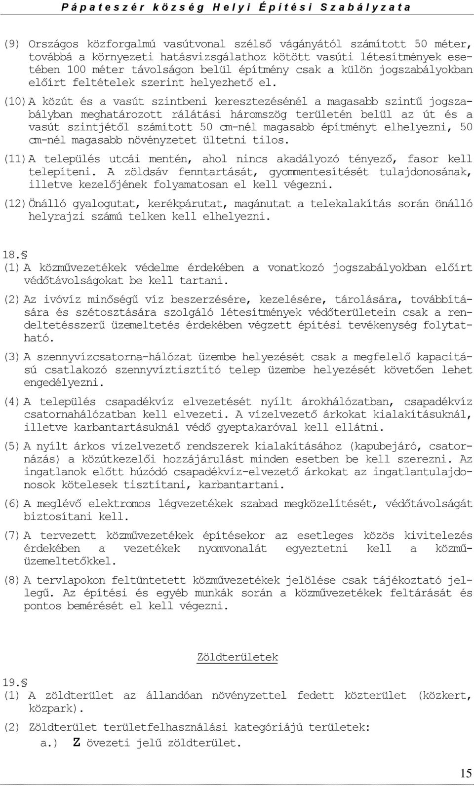 (10) A közút és a vasút szintbeni keresztezésénél a magasabb szintű jogszabályban meghatározott rálátási háromszög területén belül az út és a vasút szintjétől számított 50 cm-nél magasabb építményt