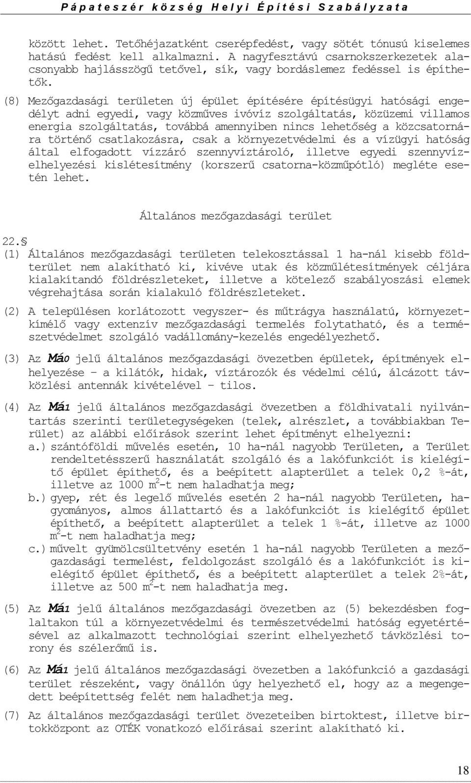 (8) Mezőgazdasági területen új épület építésére építésügyi hatósági engedélyt adni egyedi, vagy közműves ivóvíz szolgáltatás, közüzemi villamos energia szolgáltatás, továbbá amennyiben nincs