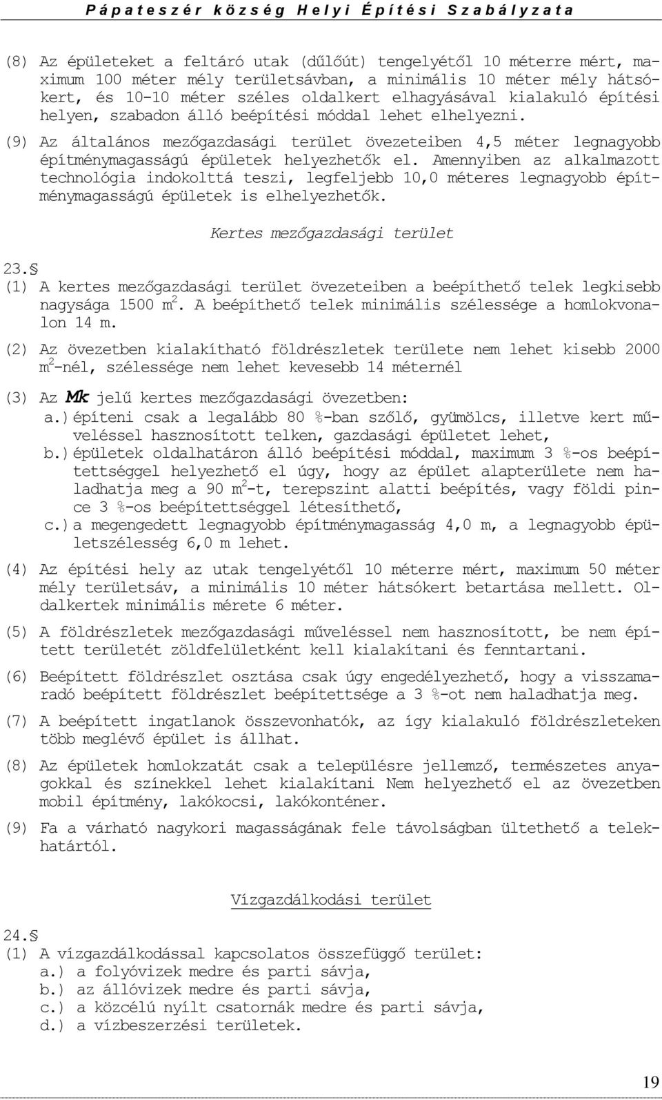 Amennyiben az alkalmazott technológia indokolttá teszi, legfeljebb 10,0 méteres legnagyobb építménymagasságú épületek is elhelyezhetők. Kertes mezőgazdasági terület 23.