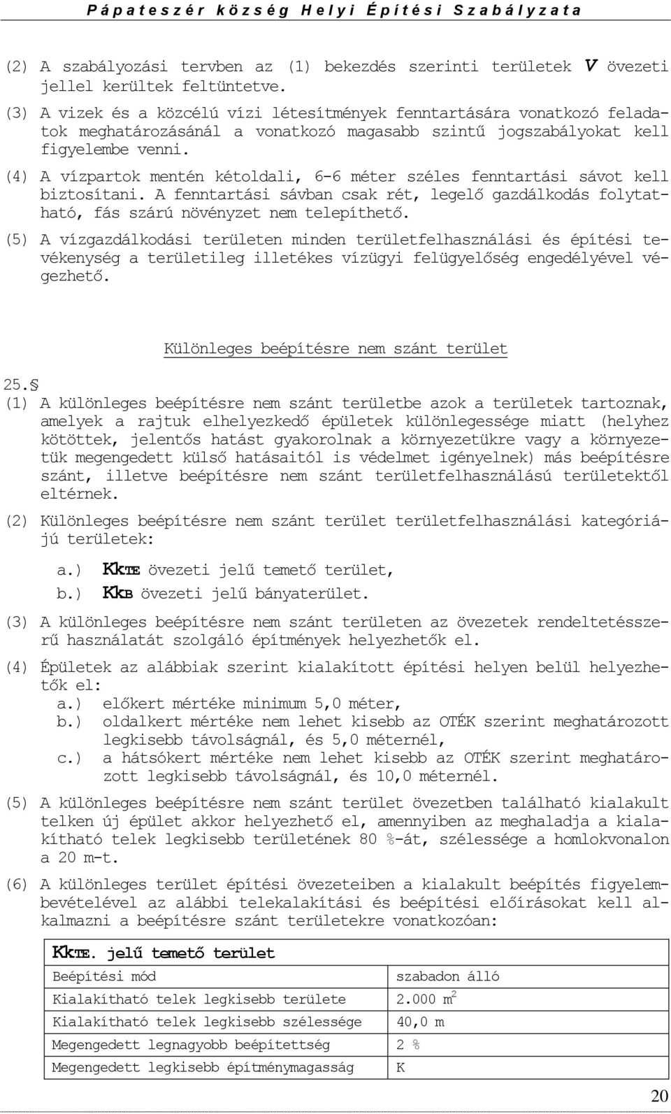 (4) A vízpartok mentén kétoldali, 6-6 méter széles fenntartási sávot kell biztosítani. A fenntartási sávban csak rét, legelő gazdálkodás folytatható, fás szárú növényzet nem telepíthető.