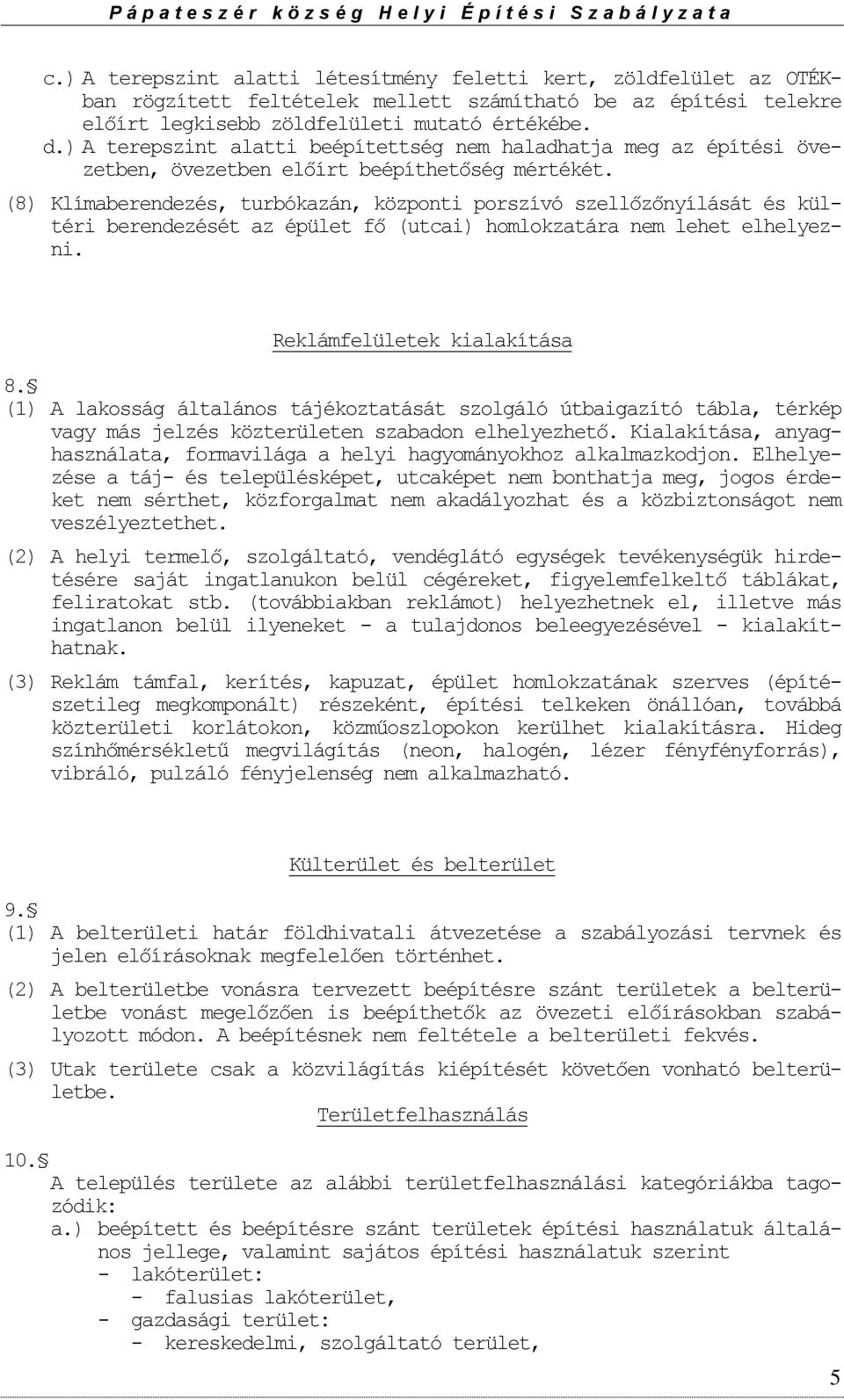 (8) Klímaberendezés, turbókazán, központi porszívó szellőzőnyílását és kültéri berendezését az épület fő (utcai) homlokzatára nem lehet elhelyezni. Reklámfelületek kialakítása 8.