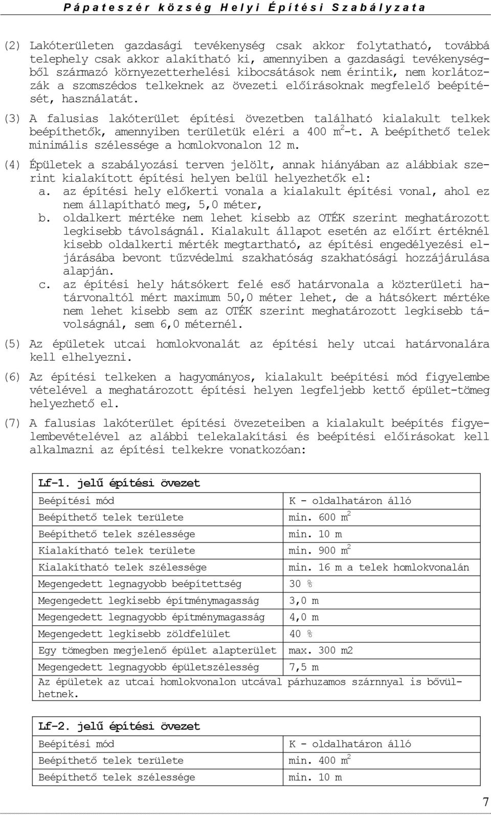 (3) A falusias lakóterület építési övezetben található kialakult telkek beépíthetők, amennyiben területük eléri a 400 m 2 -t. A beépíthető telek minimális szélessége a homlokvonalon 12 m.