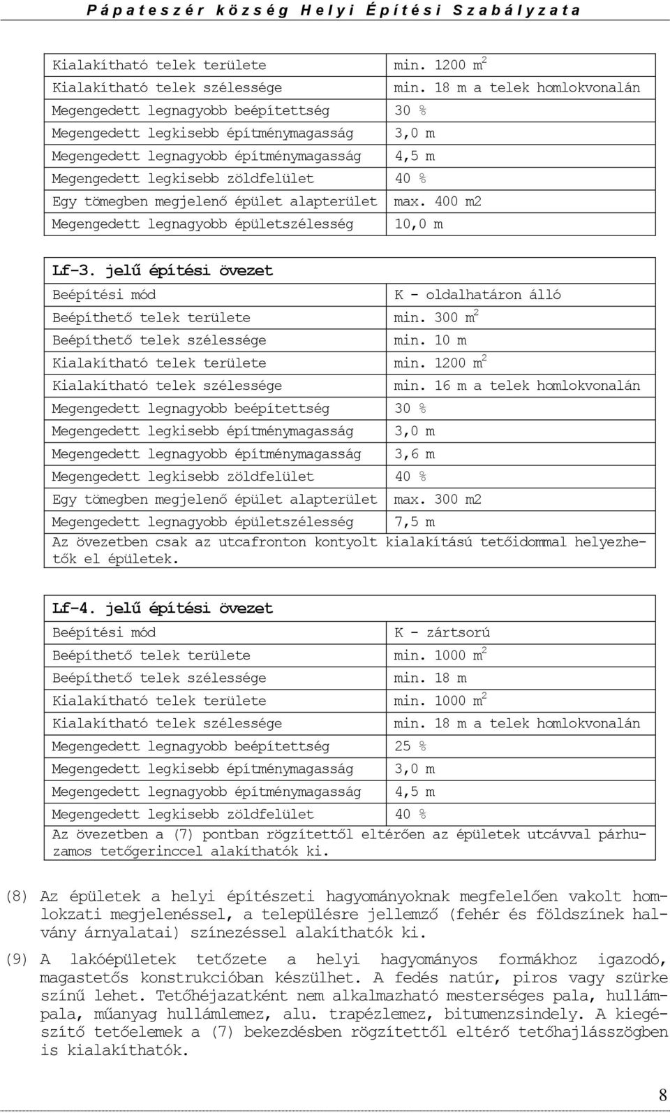 Egy tömegben megjelenő épület alapterület max. 400 m2 Megengedett legnagyobb épületszélesség 10,0 m Lf-3. jelű építési övezet Beépítési mód K - oldalhatáron álló Beépíthető telek területe min.