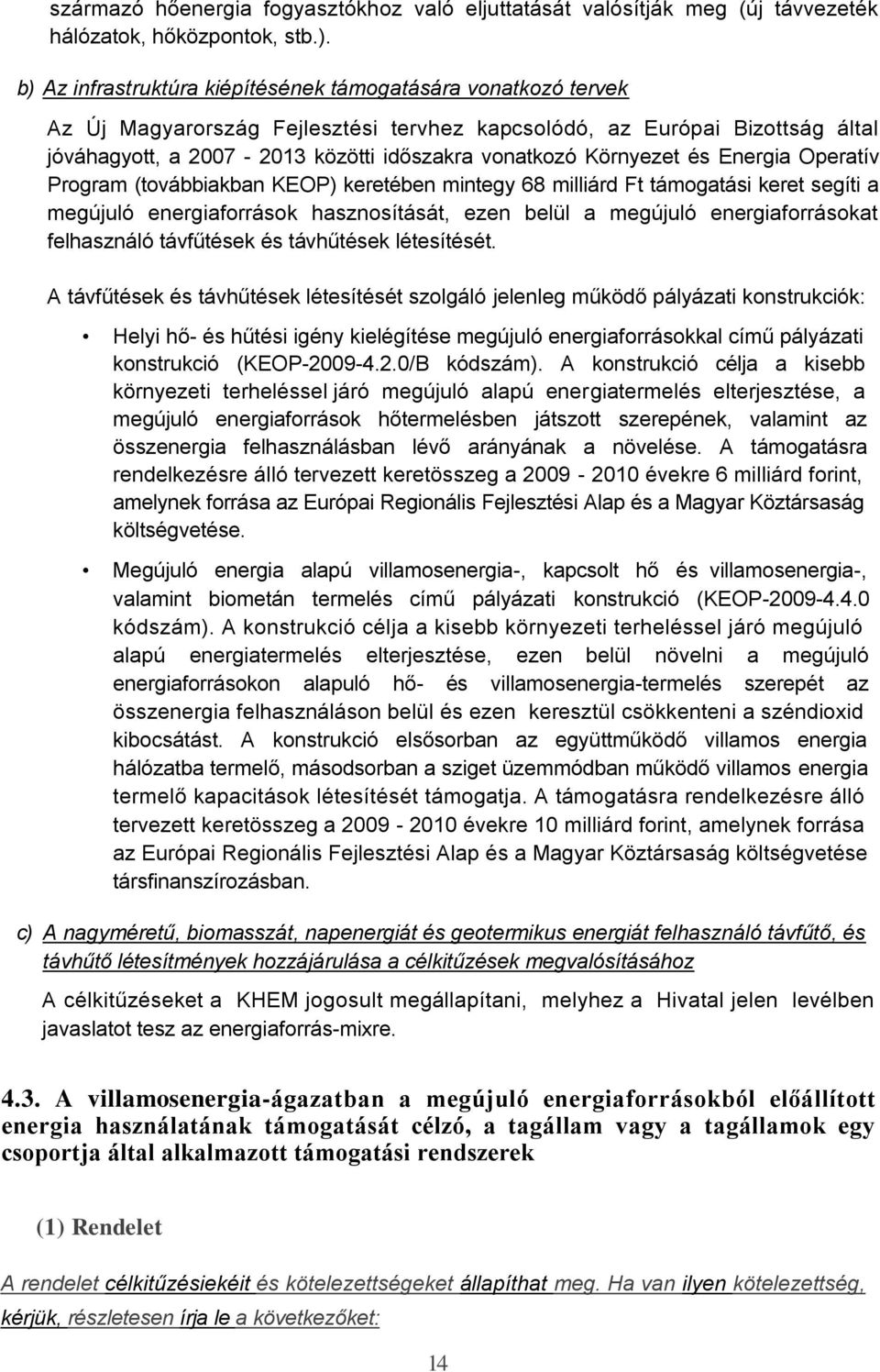 Környezet és Energia Operatív Program (továbbiakban KEOP) keretében mintegy 68 milliárd Ft támogatási keret segíti a megújuló energiaforrások hasznosítását, ezen belül a megújuló energiaforrásokat