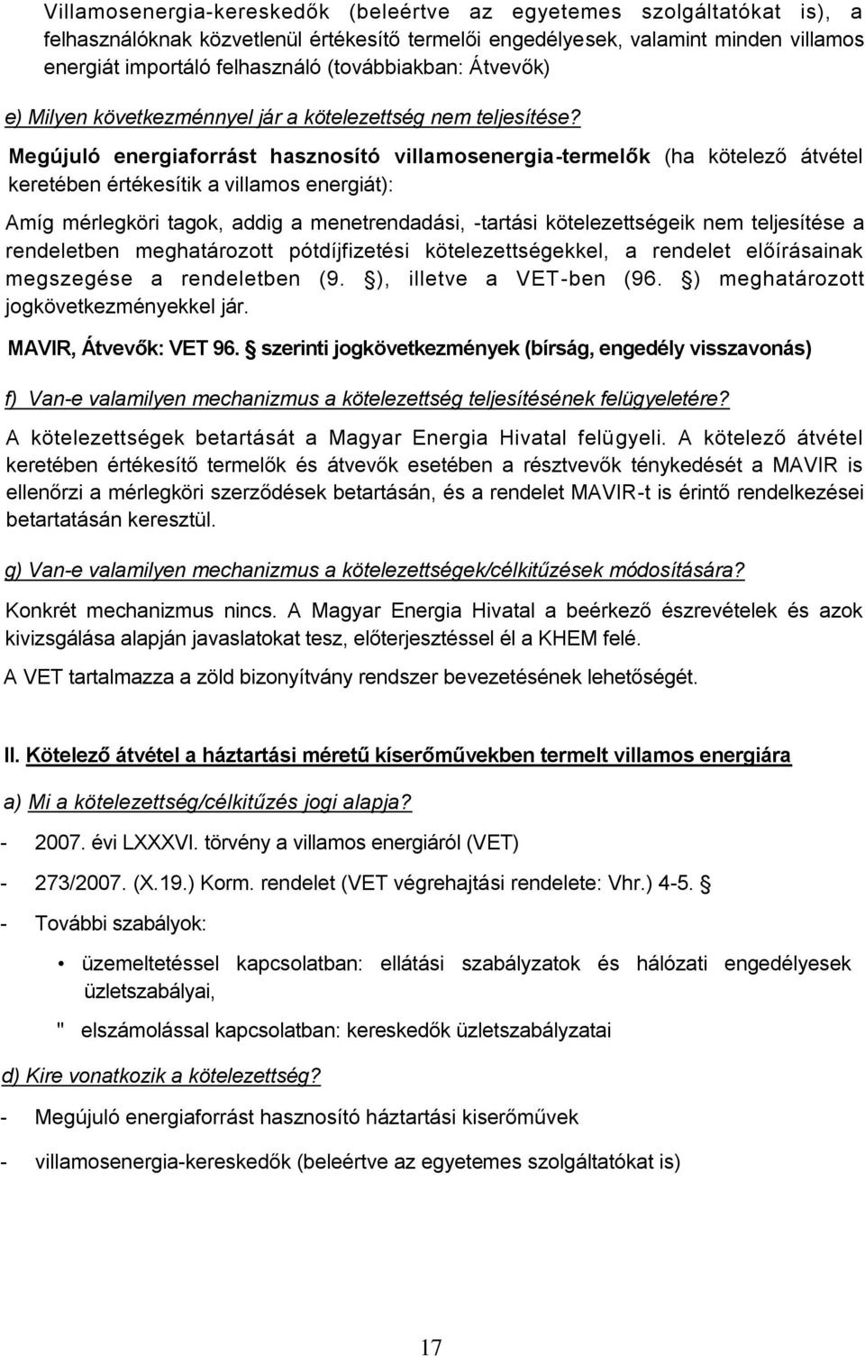 Megújuló energiaforrást hasznosító villamosenergia-termelők (ha kötelező átvétel keretében értékesítik a villamos energiát): Amíg mérlegköri tagok, addig a menetrendadási, -tartási kötelezettségeik