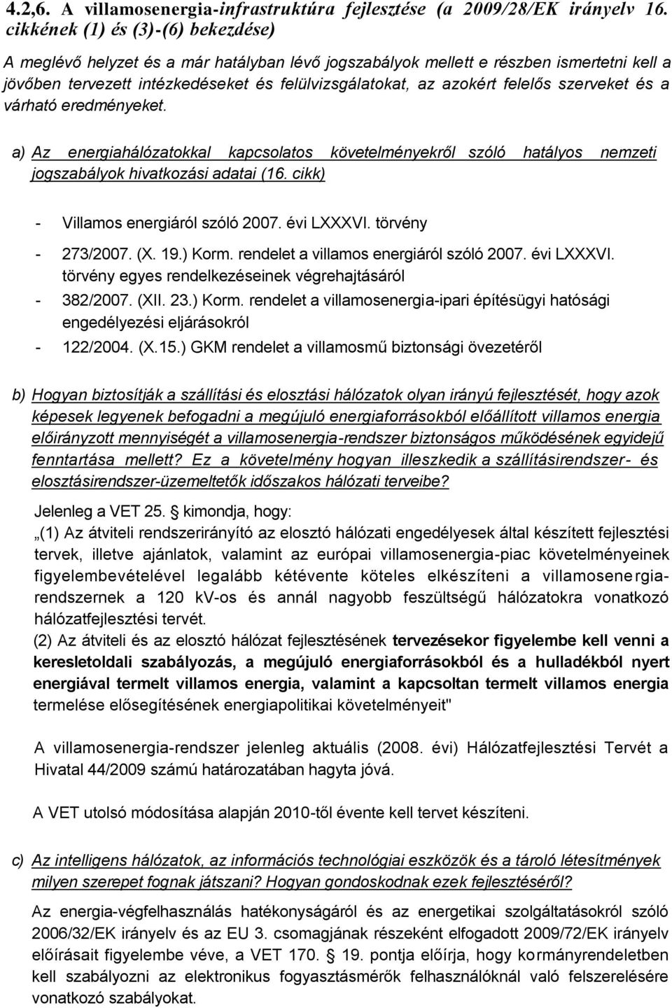 felelős szerveket és a várható eredményeket. a) Az energiahálózatokkal kapcsolatos követelményekről szóló hatályos nemzeti jogszabályok hivatkozási adatai (16. cikk) - Villamos energiáról szóló 2007.