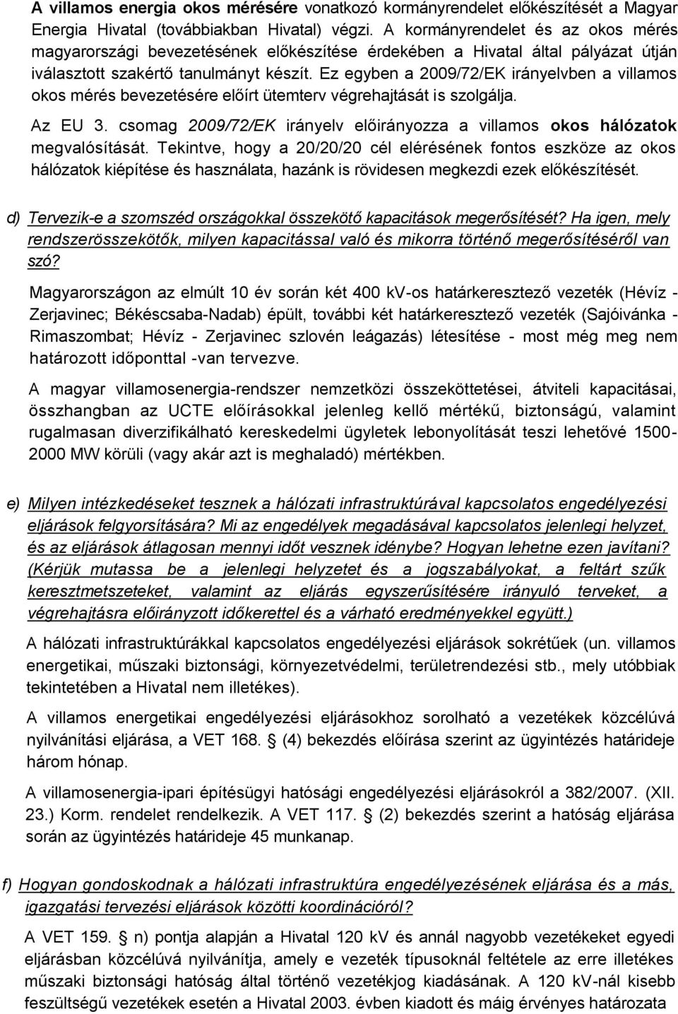 Ez egyben a 2009/72/EK irányelvben a villamos okos mérés bevezetésére előírt ütemterv végrehajtását is szolgálja. Az EU 3.