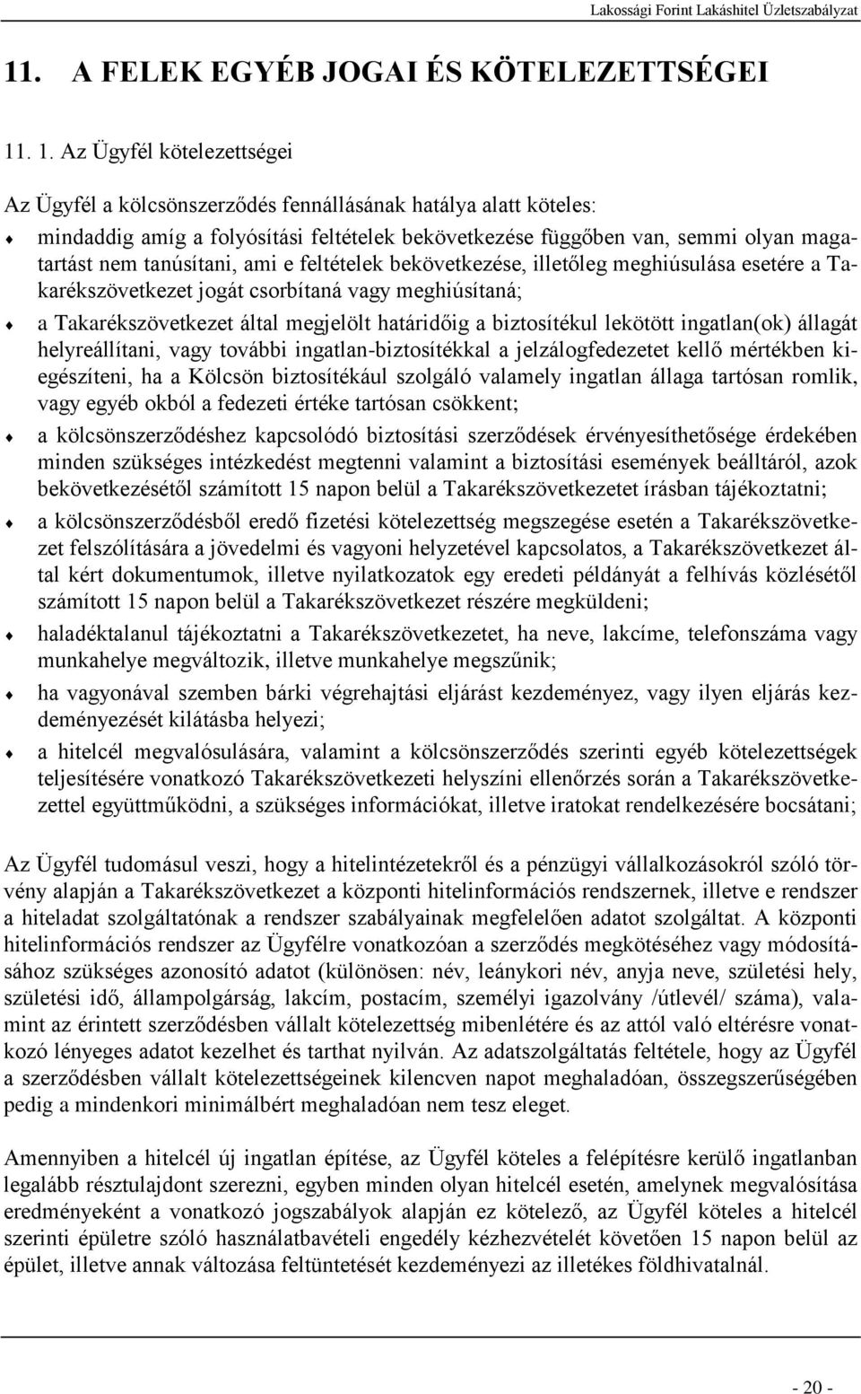 tanúsítani, ami e feltételek bekövetkezése, illetőleg meghiúsulása esetére a Takarékszövetkezet jogát csorbítaná vagy meghiúsítaná; a Takarékszövetkezet által megjelölt határidőig a biztosítékul