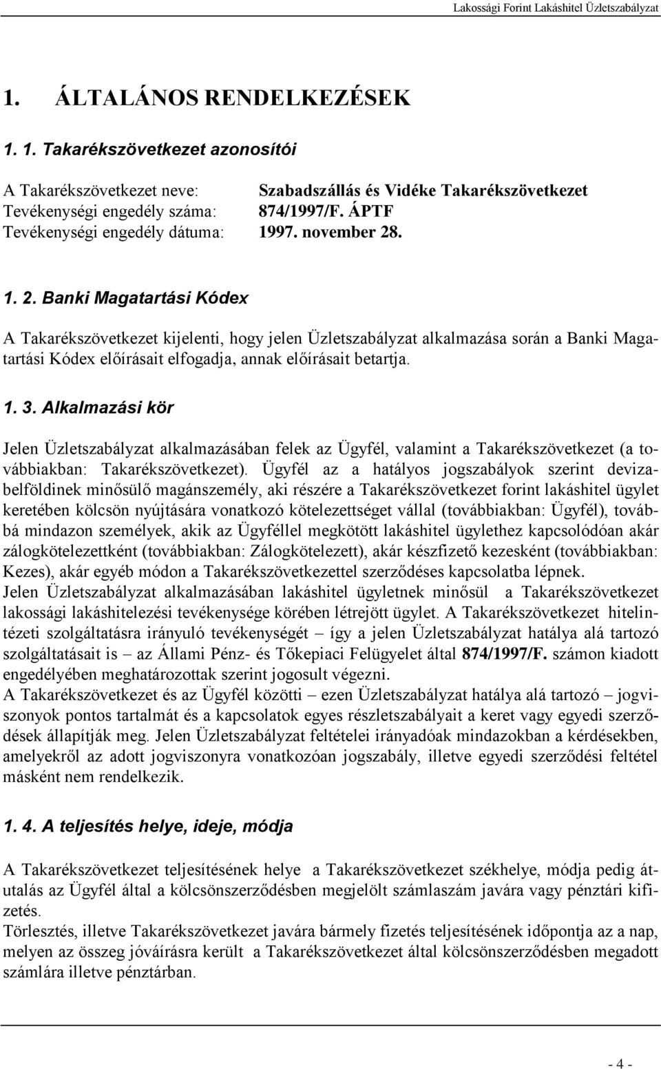 . 1. 2. Banki Magatartási Kódex A Takarékszövetkezet kijelenti, hogy jelen Üzletszabályzat alkalmazása során a Banki Magatartási Kódex előírásait elfogadja, annak előírásait betartja. 1. 3.