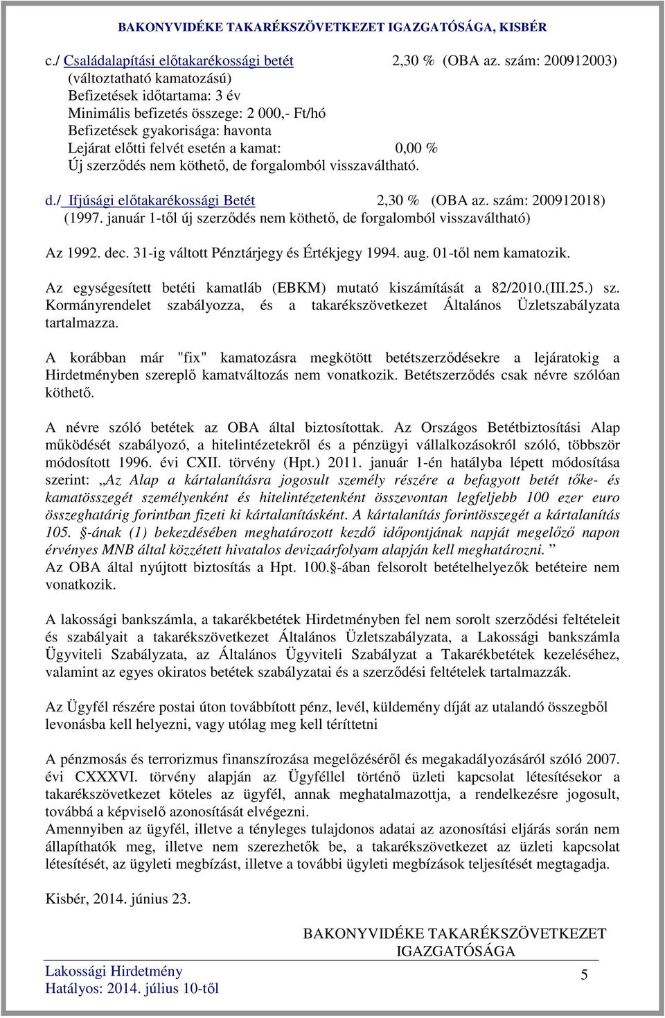 / Ifjúsági előtakarékossági Betét 2,30 % (OBA az. szám: 200912018) (1997. január 1-től új szerződés nem köthető, de forgalomból visszaváltható) Az 1992. dec.