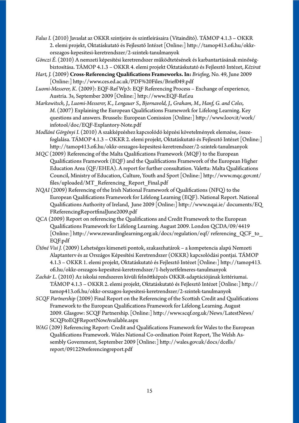 elemi projekt Oktatáskutató és Fejlesztő Intézet, Kézirat Hart, J. (2009) Cross-Referencing Qualifications Frameworks. In: Briefing, No. 49, June 2009 [Online:] http://www.ces.ed.ac.