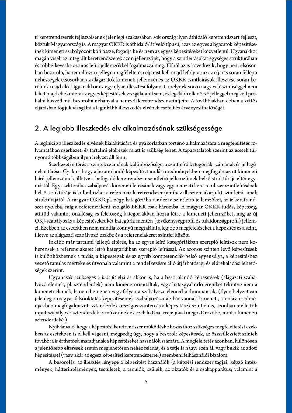 Ugyanakkor magán viseli az integrált keretrendszerek azon jellemzőjét, hogy a szintleírásokat egységes struktúrában és többé-kevésbé azonos leíró jellemzőkkel fogalmazza meg.