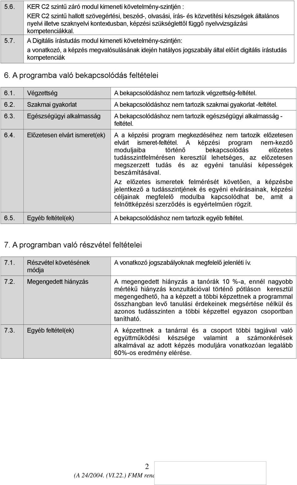 A Digitális írástudás modul kimeneti követelmény-szintjén: a vonatkozó, a képzés megvalósulásának idején hatályos jogszabály által előírt digitális írástudás kompetenciák 6.