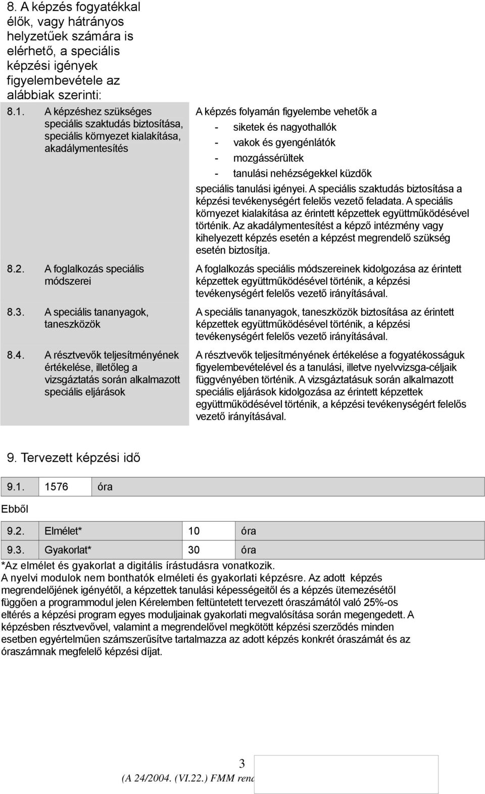 A résztvevők teljesítményének értékelése, illetőleg a vizsgáztatás során alkalmazott speciális eljárások A képzés folyamán figyelembe vehetők a - siketek és nagyothallók - vakok és gyengénlátók -