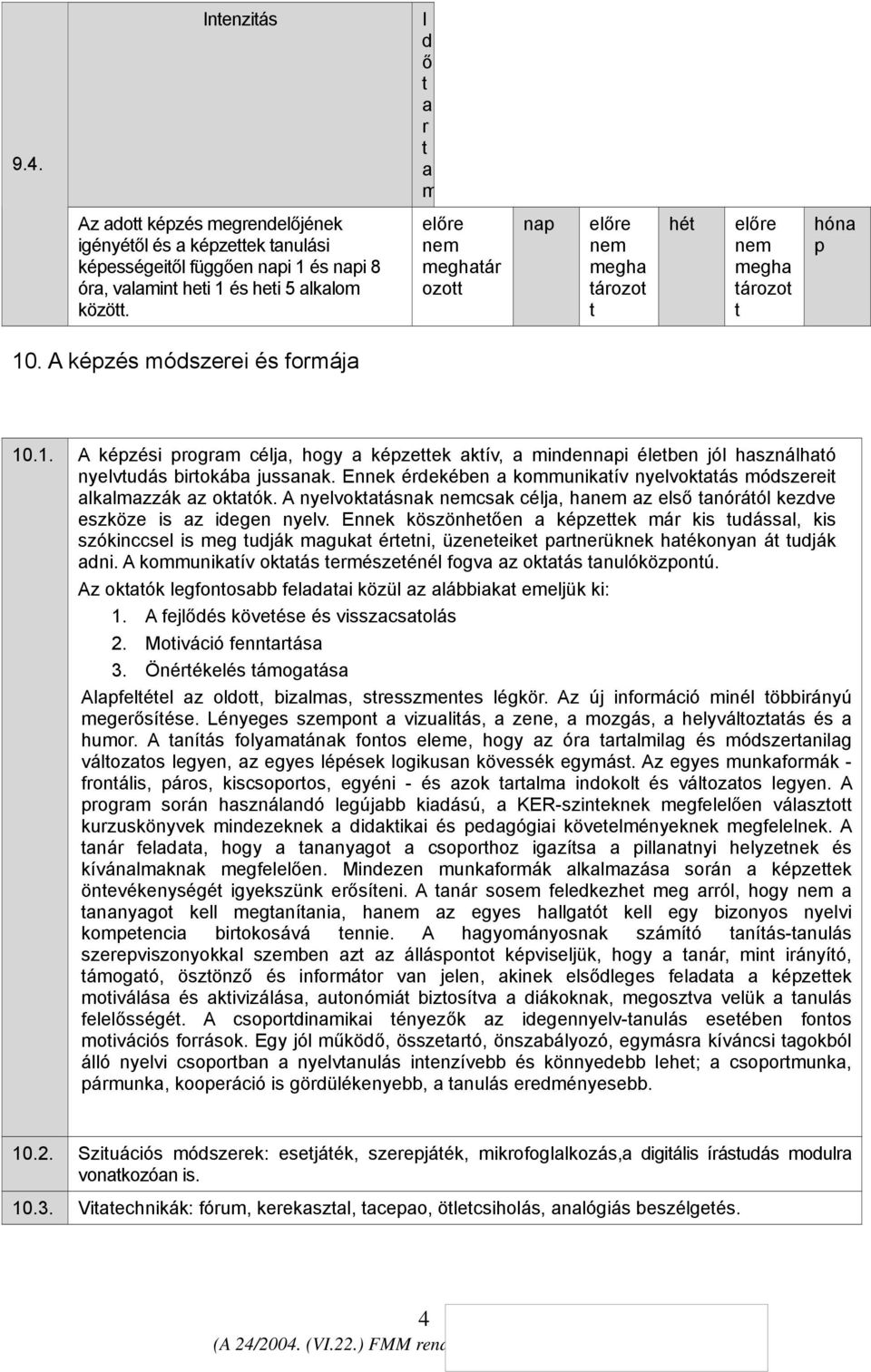 . A képzés módszerei és formája 10.1. A képzési program célja, hogy a képzettek aktív, a mindennapi életben jól használh nyelvtudás birtokába jussanak.