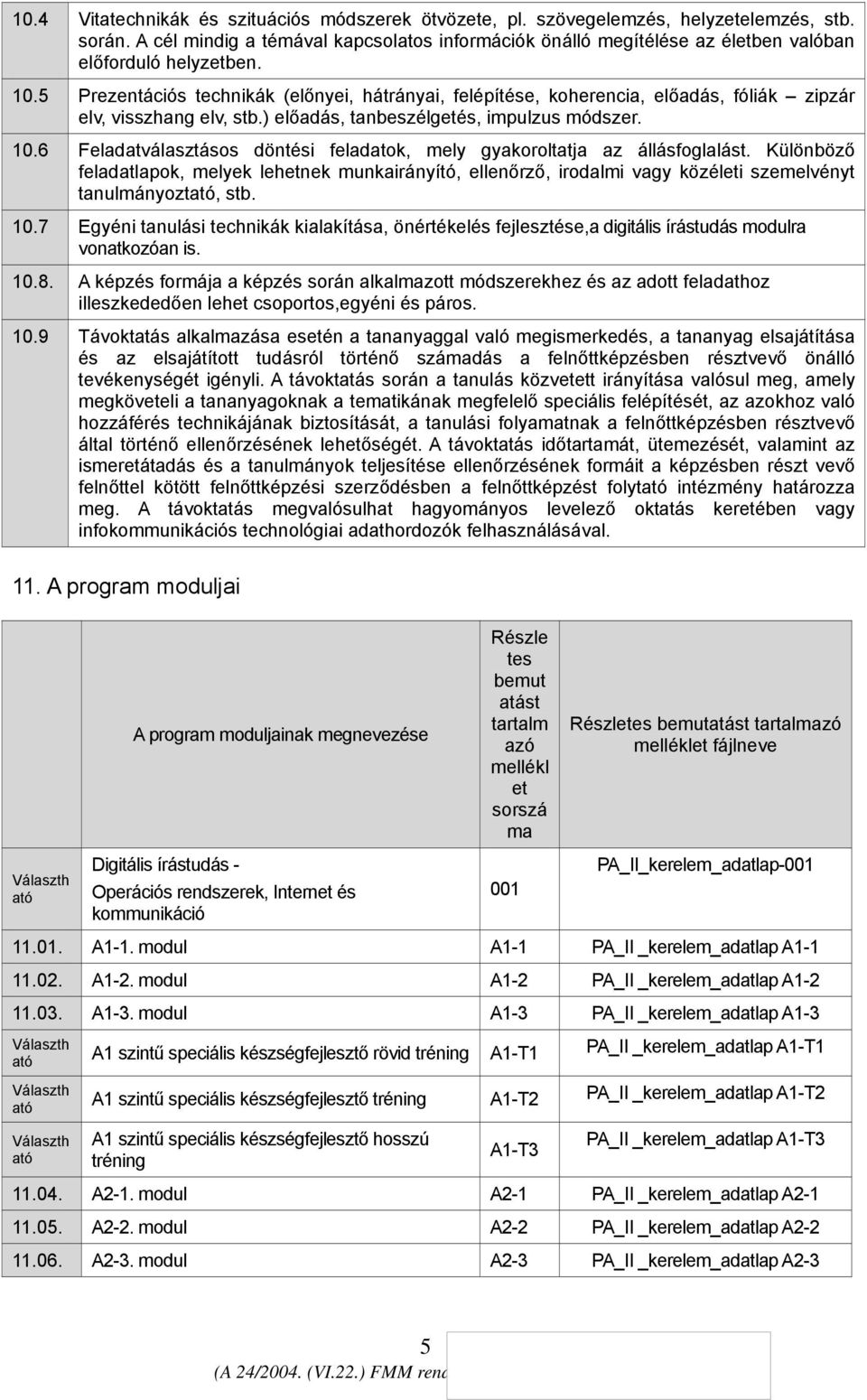 5 Prezentációs technikák (előnyei, hátrányai, felépítése, koherencia, előadás, fóliák zipzár elv, visszhang elv, stb.) előadás, tanbeszélgetés, impulzus módszer. 10.