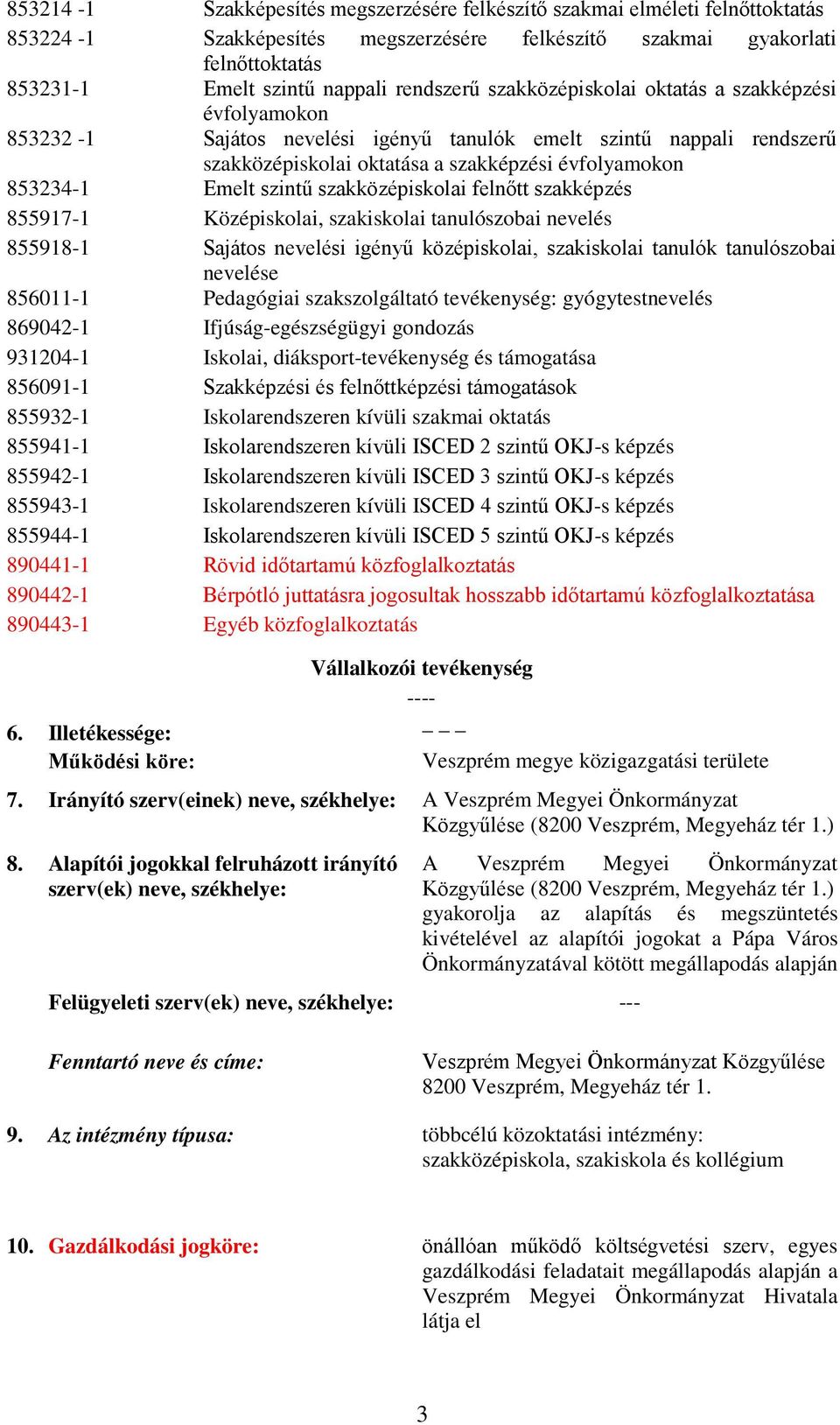 szakképzés 855917-1 Középiskolai, szakiskolai tanulószobai nevelés 855918-1 Sajátos nevelési igényű középiskolai, szakiskolai tanulók tanulószobai nevelése 856011-1 Pedagógiai szakszolgáltató