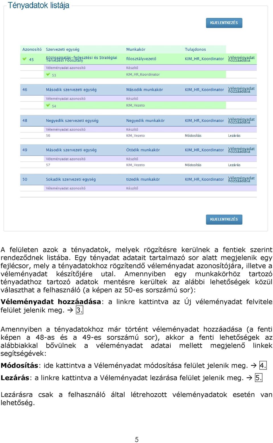 Amennyiben egy munkakörhöz tartozó tényadathoz tartozó adatok mentésre kerültek az alábbi lehetőségek közül választhat a felhasználó (a képen az 50-es sorszámú sor): Véleményadat hozzáadása: a linkre