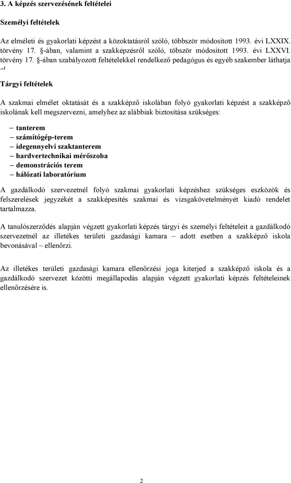 ában szabályozott feltételekkel rendelkező pedagógus és egyéb szakember láthatja el Tárgyi feltételek A szakmai elmélet oktatását és a szakképző iskolában folyó gyakorlati képzést a szakképző