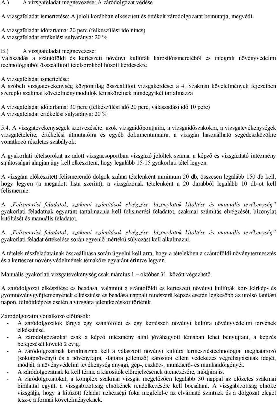 ) A vizsgafeladat megnevezése: Válaszadás a szántóföldi és kertészeti növényi kultúrák károsítóismeretéből és integrált növényvédelmi technológiáiból összeállított tételsorokból húzott kérdésekre A