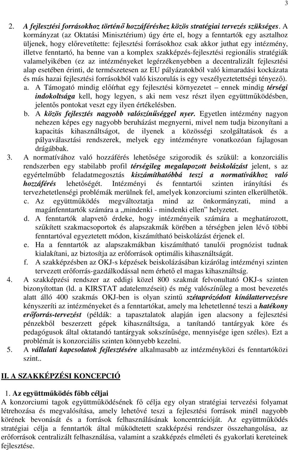 van a komplex szakképzés-fejlesztési regionális stratégiák valamelyikében (ez az intézményeket legérzékenyebben a decentralizált fejlesztési alap esetében érinti, de természetesen az EU pályázatokból