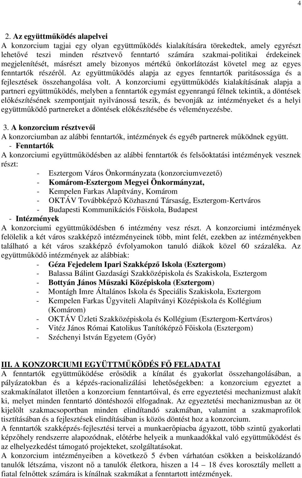 A konzorciumi együttmőködés kialakításának alapja a partneri együttmőködés, melyben a fenntartók egymást egyenrangú félnek tekintik, a döntések elıkészítésének szempontjait nyilvánossá teszik, és