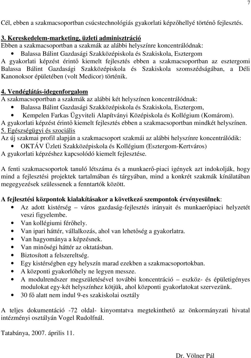 képzést érintı kiemelt fejlesztés ebben a szakmacsoportban az esztergomi Balassa Bálint Gazdasági Szakközépiskola és Szakiskola szomszédságában, a Déli Kanonoksor épületében (volt Medicor) történik.