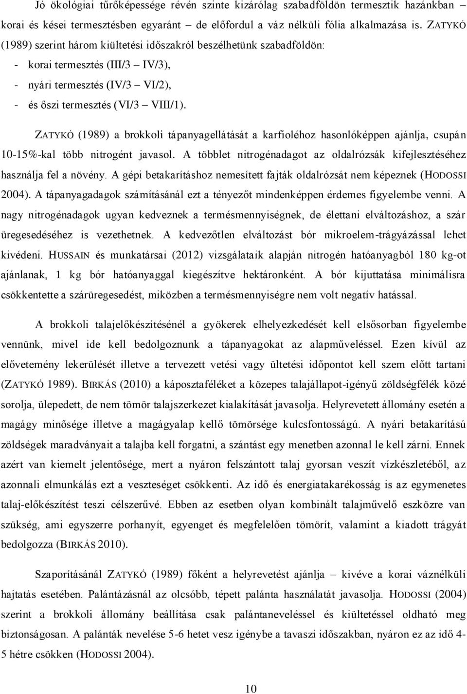 ZATYKÓ (1989) a brokkoli tápanyagellátását a karfioléhoz hasonlóképpen ajánlja, csupán 10-15%-kal több nitrogént javasol.