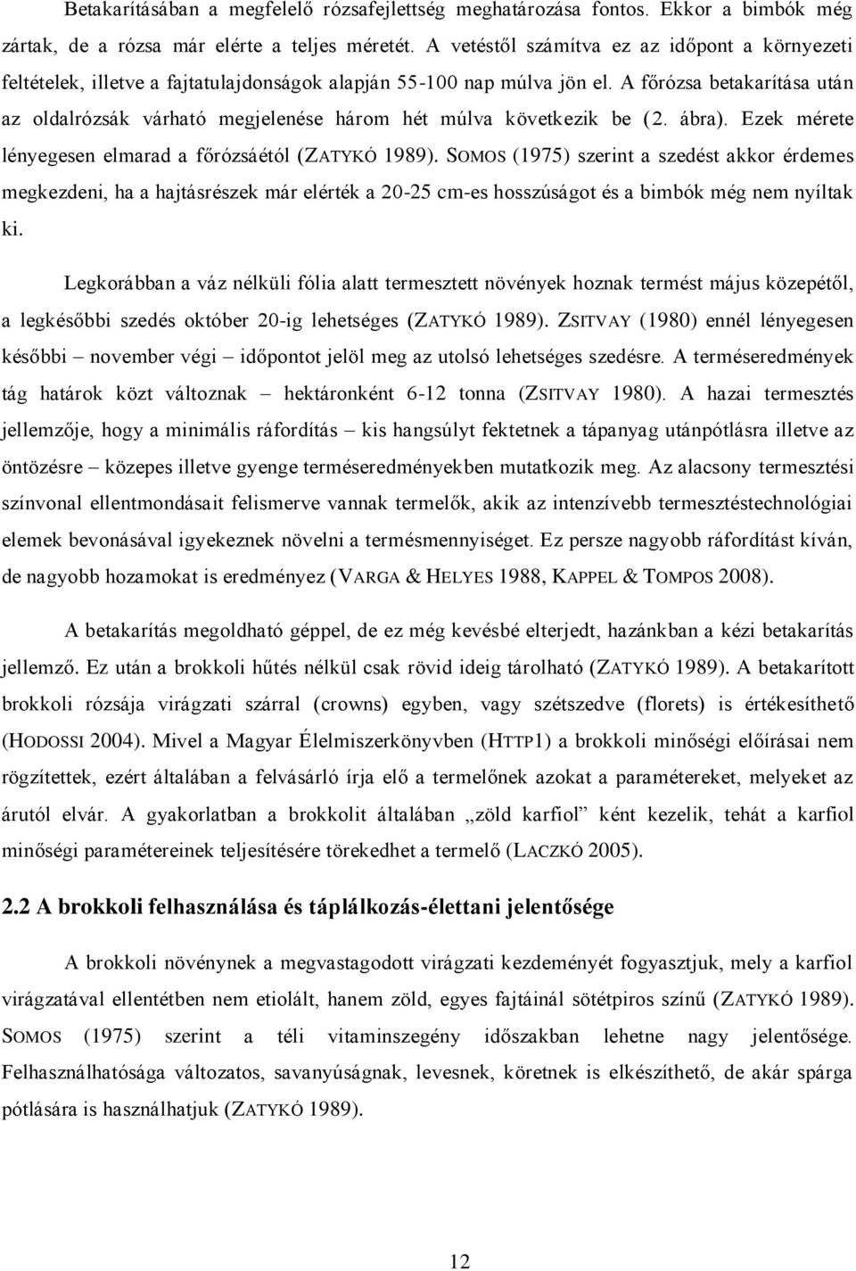 A főrózsa betakarítása után az oldalrózsák várható megjelenése három hét múlva következik be (2. ábra). Ezek mérete lényegesen elmarad a főrózsáétól (ZATYKÓ 1989).