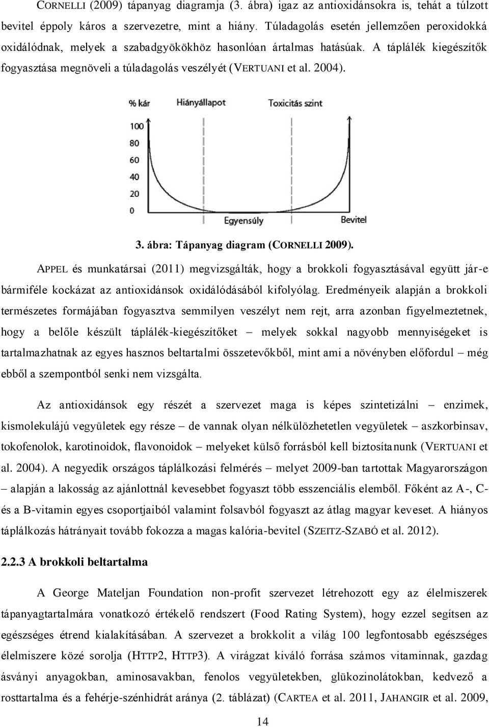 2004). 3. ábra: Tápanyag diagram (CORNELLI 2009). APPEL és munkatársai (2011) megvizsgálták, hogy a brokkoli fogyasztásával együtt jár-e bármiféle kockázat az antioxidánsok oxidálódásából kifolyólag.