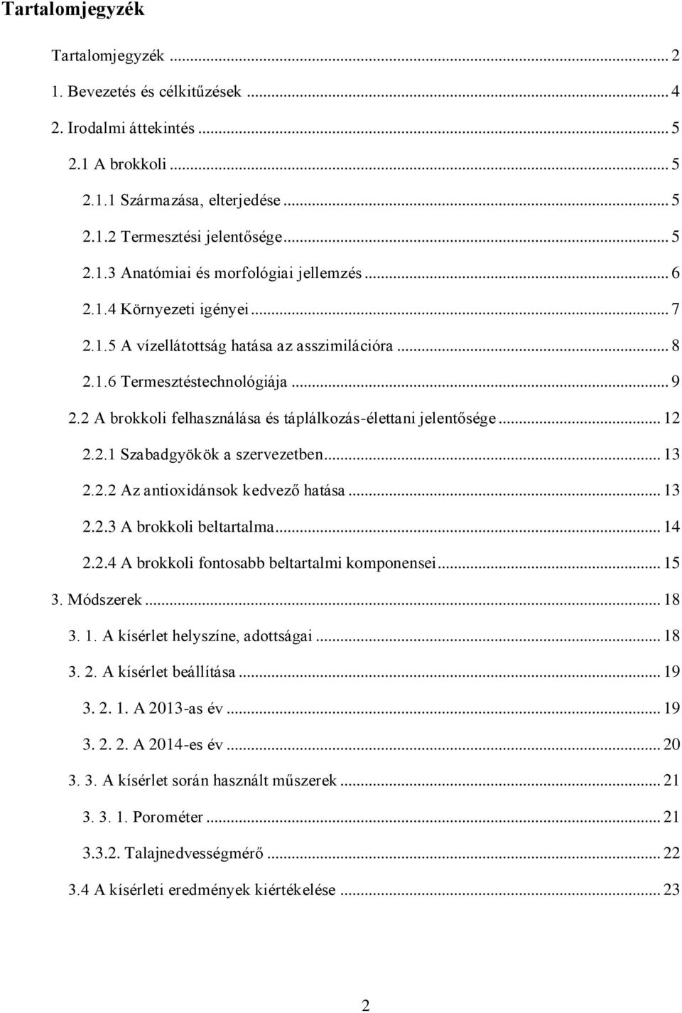 .. 13 2.2.2 Az antioxidánsok kedvező hatása... 13 2.2.3 A brokkoli beltartalma... 14 2.2.4 A brokkoli fontosabb beltartalmi komponensei... 15 3. Módszerek... 18 3. 1. A kísérlet helyszíne, adottságai.