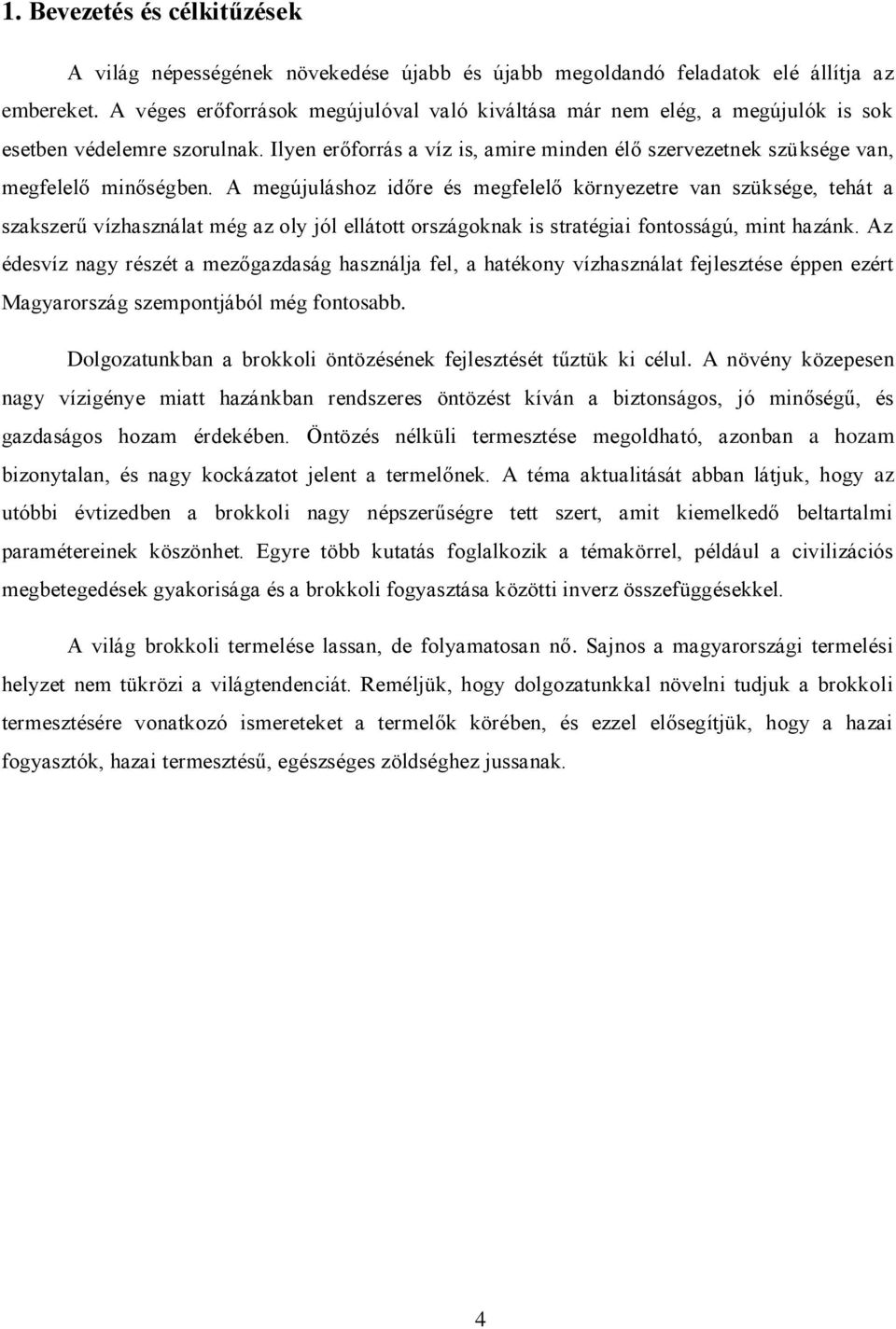 A megújuláshoz időre és megfelelő környezetre van szüksége, tehát a szakszerű vízhasználat még az oly jól ellátott országoknak is stratégiai fontosságú, mint hazánk.