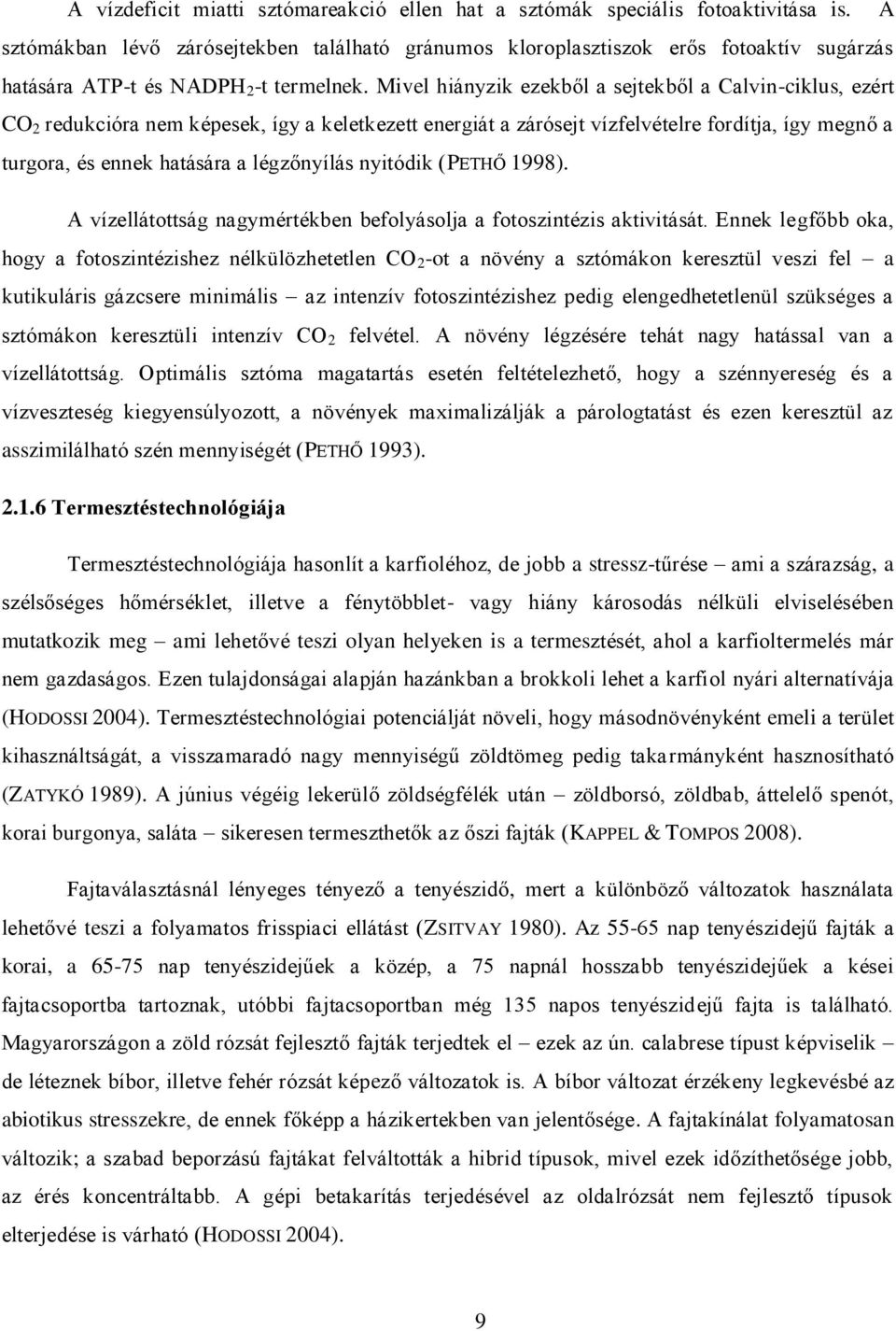 Mivel hiányzik ezekből a sejtekből a Calvin-ciklus, ezért CO 2 redukcióra nem képesek, így a keletkezett energiát a zárósejt vízfelvételre fordítja, így megnő a turgora, és ennek hatására a