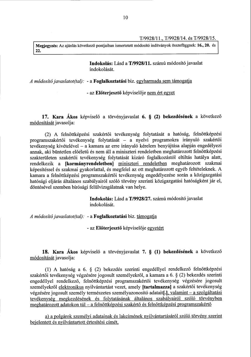 (2) bekezdésének a következő módosítását javasolja : (2) A felnőttképzési szakért ői tevékenység folytatását a hatóság, felnőttképzés i programszakértői tevékenység folytatását a nyelvi programokra